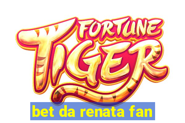 bet da renata fan